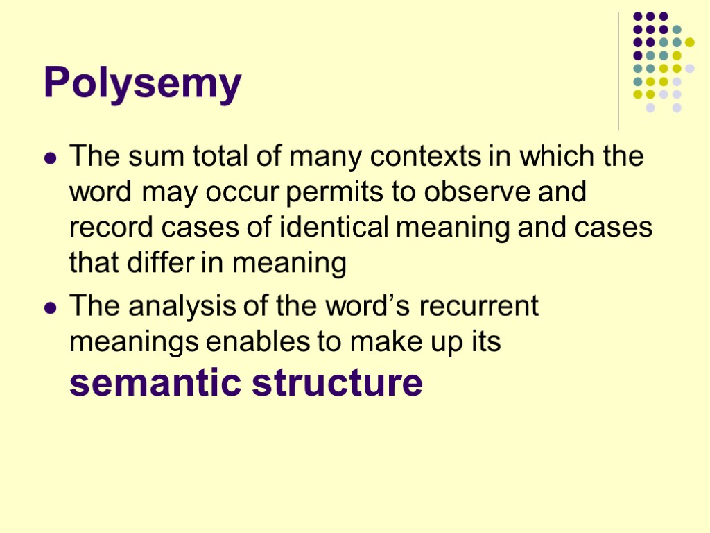 Polysemy The sum total of many contexts in which the word may occur permits